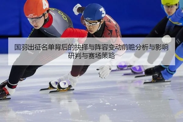 guo-yu-chu-zheng-ming-dan-bei-hou-de-jue-ze-yu-zhen-rong-bian-dong-qian-zhan-fen-xi-yu-ying-xiang-yan-pan-yu-sai-chang-2-524.jpg